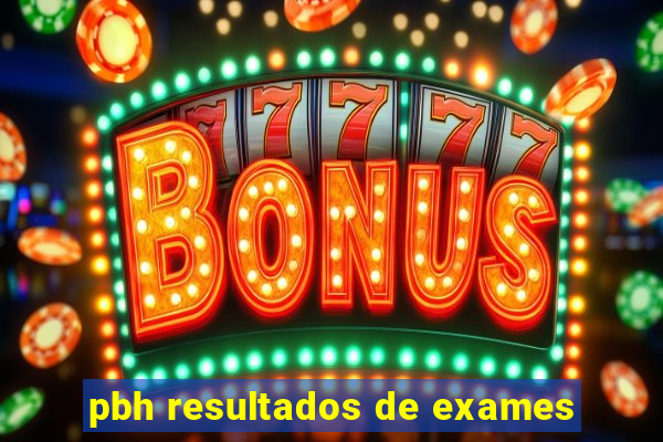 pbh resultados de exames